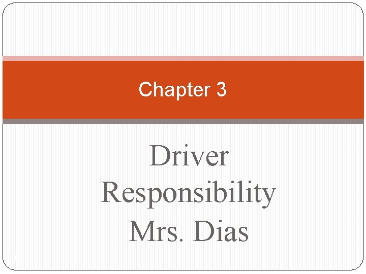 Chapter 3 Driver Responsibility Mrs. Dias 1 