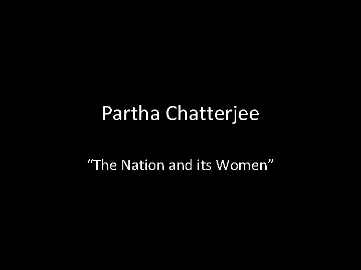 Partha Chatterjee “The Nation and its Women” 