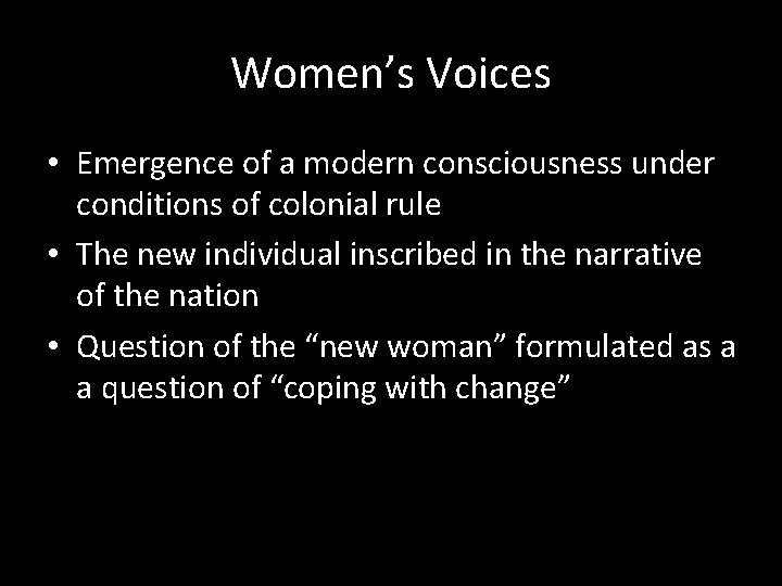 Women’s Voices • Emergence of a modern consciousness under conditions of colonial rule •