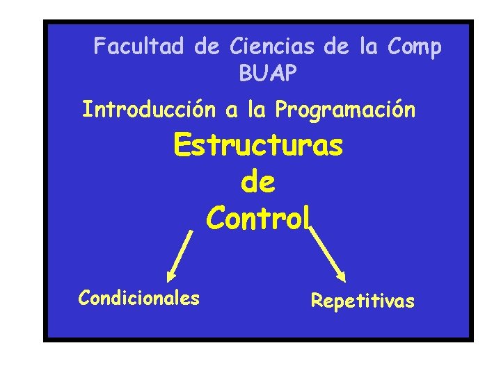 Facultad de Ciencias de la Comp BUAP Introducción a la Programación Estructuras de Control