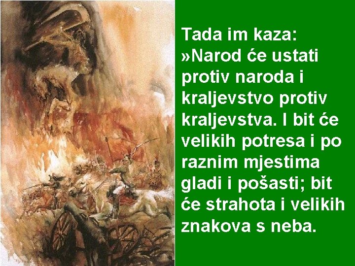 Tada im kaza: » Narod će ustati protiv naroda i kraljevstvo protiv kraljevstva. I