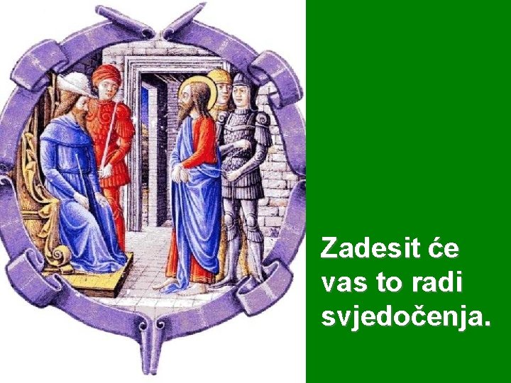 Zadesit će vas to radi svjedočenja. 