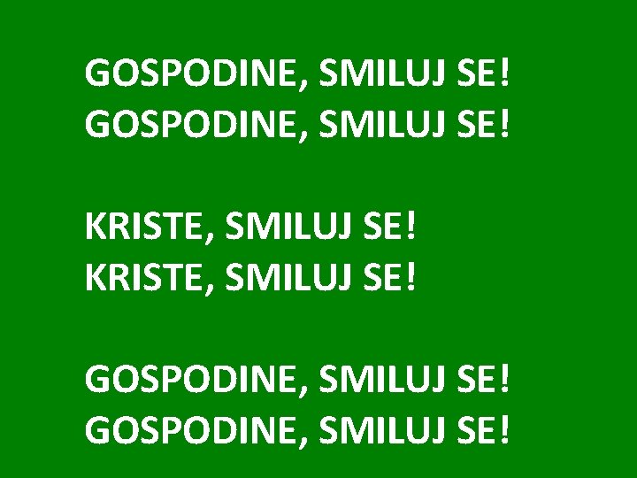 GOSPODINE, SMILUJ SE! KRISTE, SMILUJ SE! GOSPODINE, SMILUJ SE! 