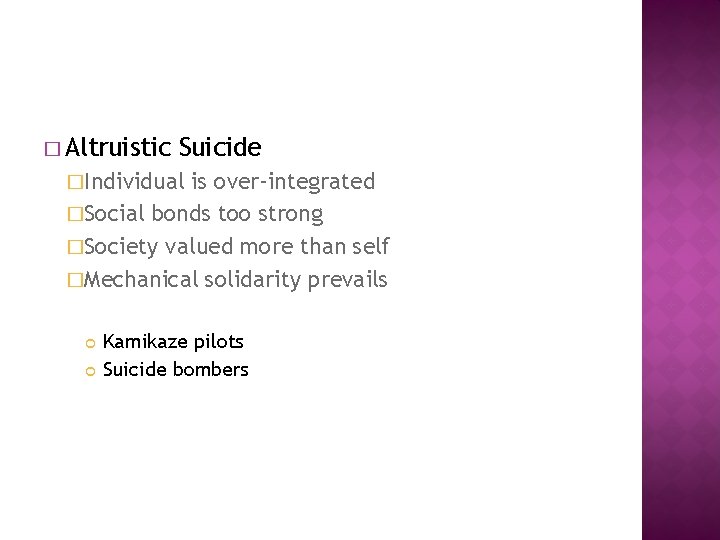 � Altruistic Suicide �Individual is over-integrated �Social bonds too strong �Society valued more than