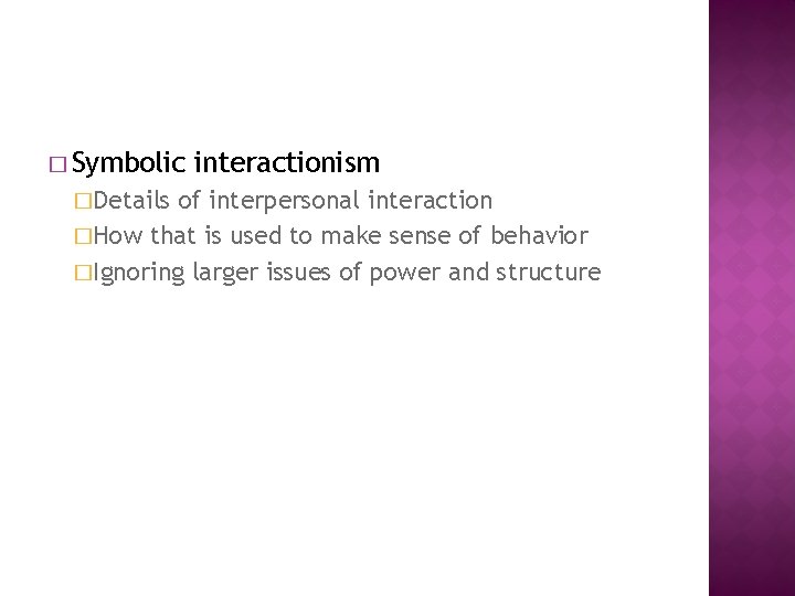 � Symbolic �Details interactionism of interpersonal interaction �How that is used to make sense