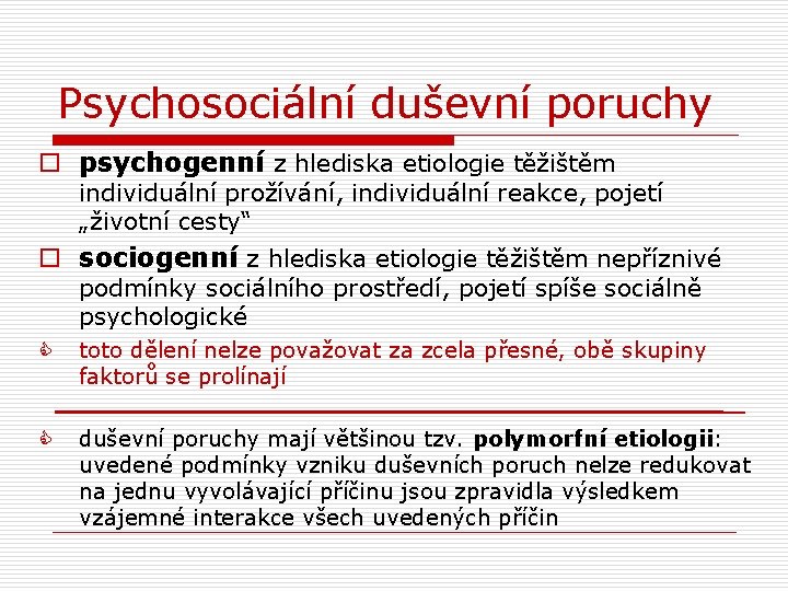 Psychosociální duševní poruchy o psychogenní z hlediska etiologie těžištěm individuální prožívání, individuální reakce, pojetí