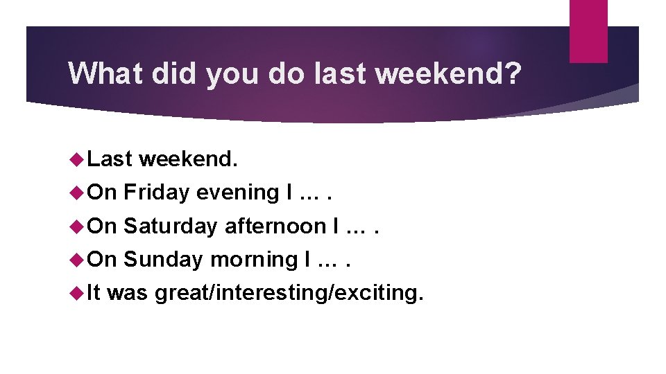 What did you do last weekend? Last weekend. On Friday evening I …. On
