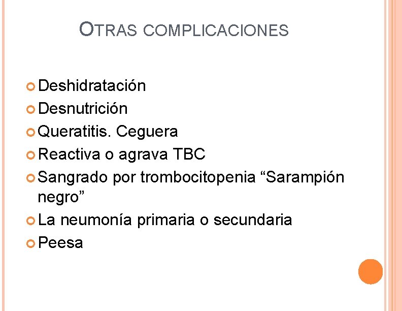 OTRAS COMPLICACIONES Deshidratación Desnutrición Queratitis. Ceguera Reactiva o agrava TBC Sangrado por trombocitopenia “Sarampión