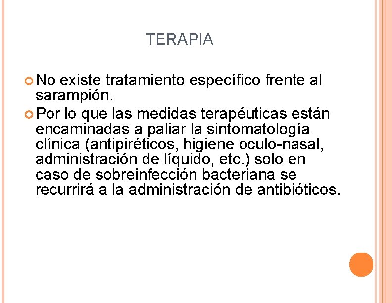 TERAPIA No existe tratamiento específico frente al sarampión. Por lo que las medidas terapéuticas