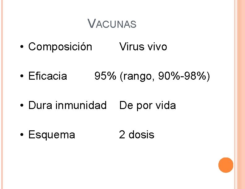 VACUNAS • Composición • Eficacia Virus vivo 95% (rango, 90%-98%) • Dura inmunidad De