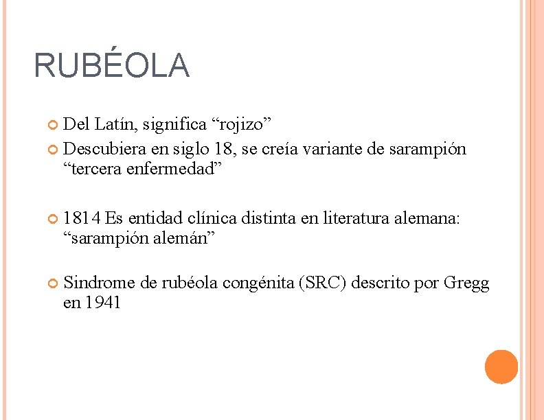 RUBÉOLA Del Latín, significa “rojizo” Descubiera en siglo 18, se creía variante de sarampión