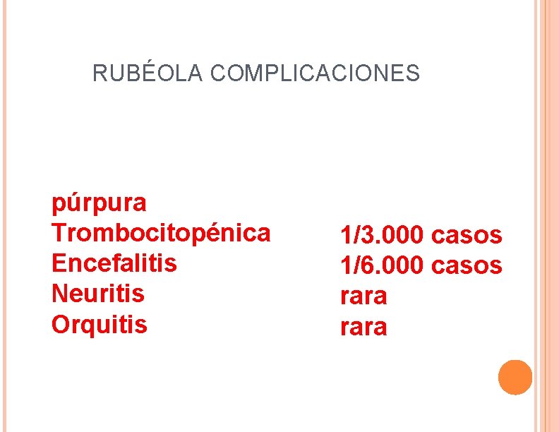 RUBÉOLA COMPLICACIONES púrpura Trombocitopénica Encefalitis Neuritis Orquitis 1/3. 000 casos 1/6. 000 casos rara