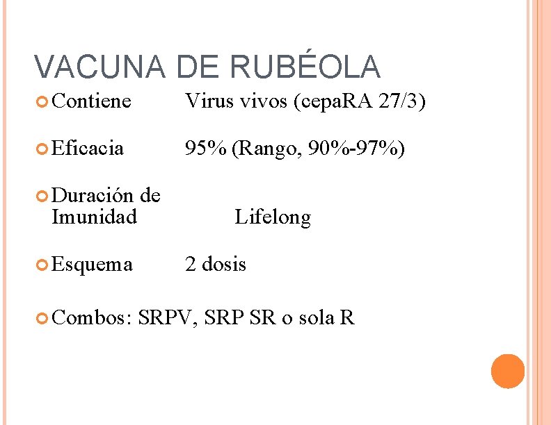VACUNA DE RUBÉOLA Contiene Virus vivos (cepa. RA 27/3) Eficacia 95% (Rango, 90%-97%) Duración