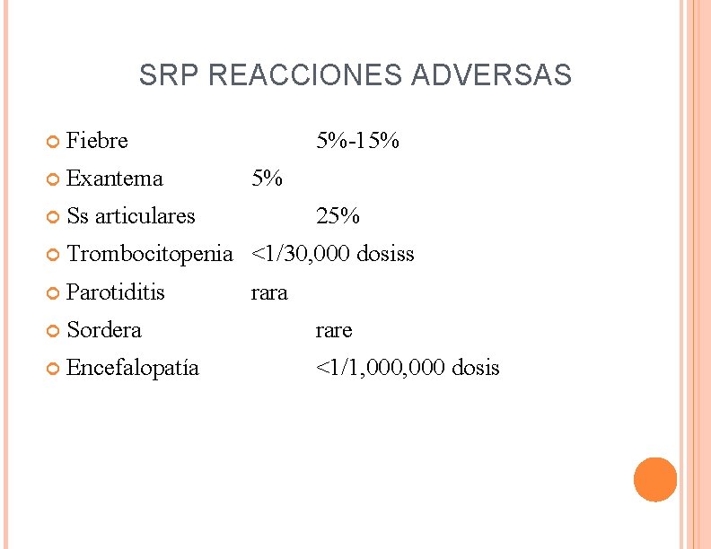 SRP REACCIONES ADVERSAS Fiebre 5%-15% Exantema Ss articulares Trombocitopenia <1/30, 000 dosiss Parotiditis Sordera