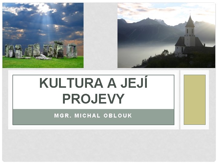 KULTURA A JEJÍ PROJEVY MGR. MICHAL OBLOUK 