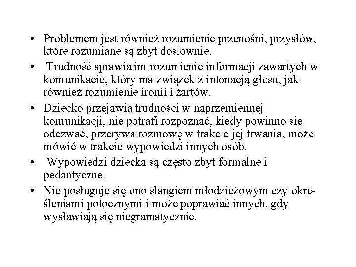  • Problemem jest również rozumienie przenośni, przysłów, które rozumiane są zbyt dosłownie. •