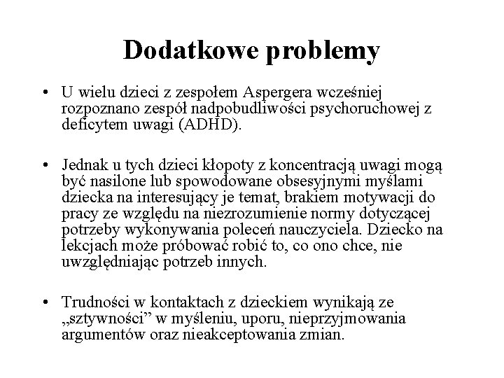 Dodatkowe problemy • U wielu dzieci z zespołem Aspergera wcześniej rozpoznano zespół nadpobudliwości psychoruchowej
