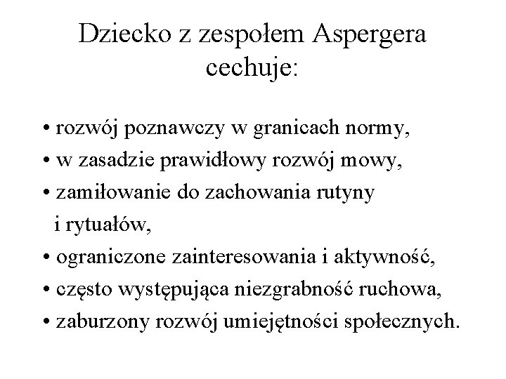 Dziecko z zespołem Aspergera cechuje: • rozwój poznawczy w granicach normy, • w zasadzie