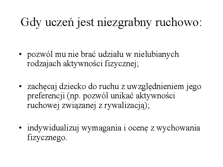 Gdy uczeń jest niezgrabny ruchowo: • pozwól mu nie brać udziału w nielubianych rodzajach