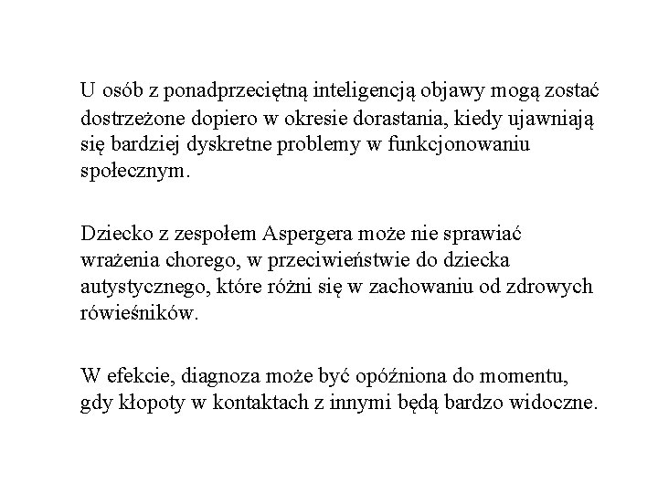 U osób z ponadprzeciętną inteligencją objawy mogą zostać dostrzeżone dopiero w okresie dorastania, kiedy