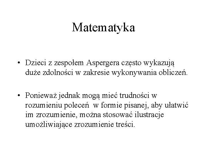 Matematyka • Dzieci z zespołem Aspergera często wykazują duże zdolności w zakresie wykonywania obliczeń.