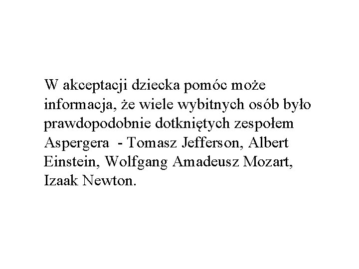 W akceptacji dziecka pomóc może informacja, że wiele wybitnych osób było prawdopodobnie dotkniętych zespołem