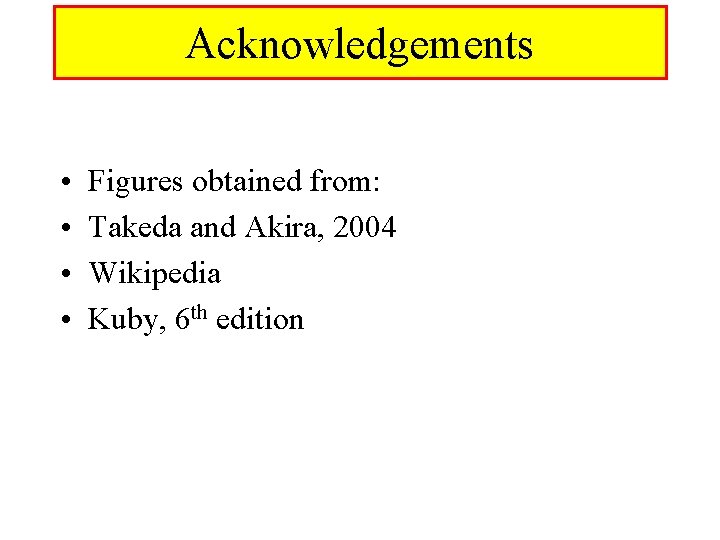 Acknowledgements • • Figures obtained from: Takeda and Akira, 2004 Wikipedia Kuby, 6 th