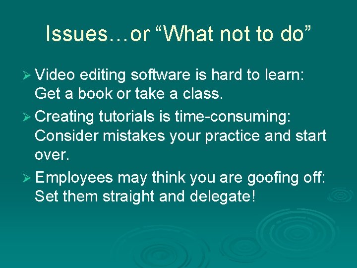 Issues…or “What not to do” Ø Video editing software is hard to learn: Get