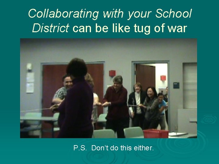 Collaborating with your School District can be like tug of war P. S. Don’t