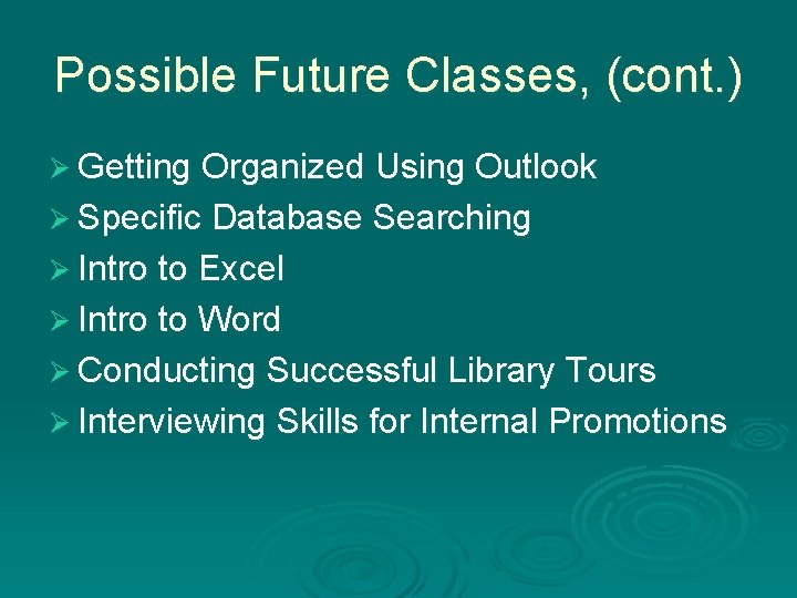 Possible Future Classes, (cont. ) Ø Getting Organized Using Outlook Ø Specific Database Searching