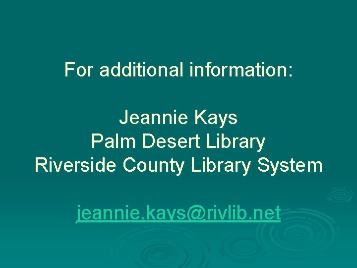 For additional information: Jeannie Kays Palm Desert Library Riverside County Library System jeannie. kays@rivlib.