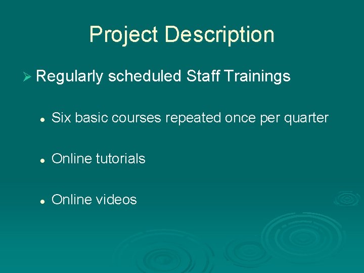 Project Description Ø Regularly scheduled Staff Trainings l Six basic courses repeated once per