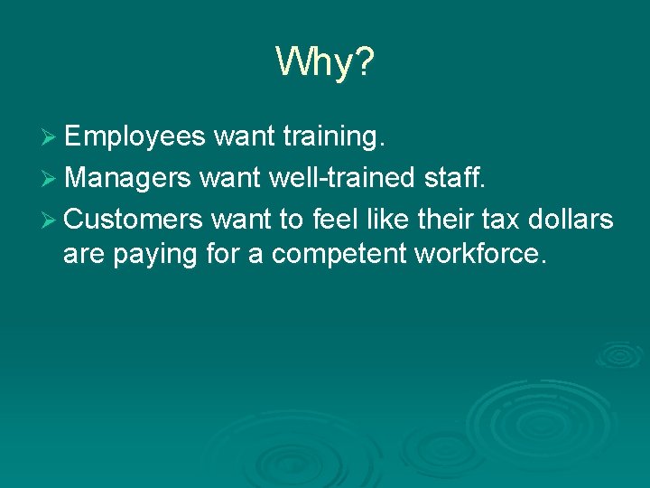 Why? Ø Employees want training. Ø Managers want well-trained staff. Ø Customers want to