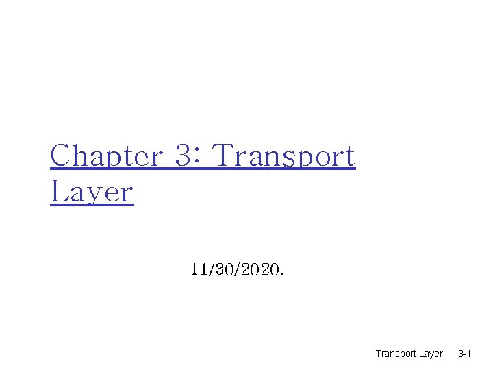 Chapter 3: Transport Layer 11/30/2020. Transport Layer 3 -1 