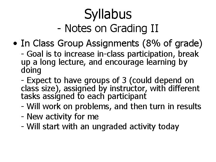 Syllabus - Notes on Grading II • In Class Group Assignments (8% of grade) Syllabus - Notes on Grading II • In Class Group Assignments (8% of grade)