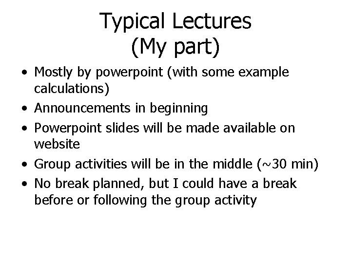 Typical Lectures (My part) • Mostly by powerpoint (with some example calculations) • Announcements Typical Lectures (My part) • Mostly by powerpoint (with some example calculations) • Announcements
