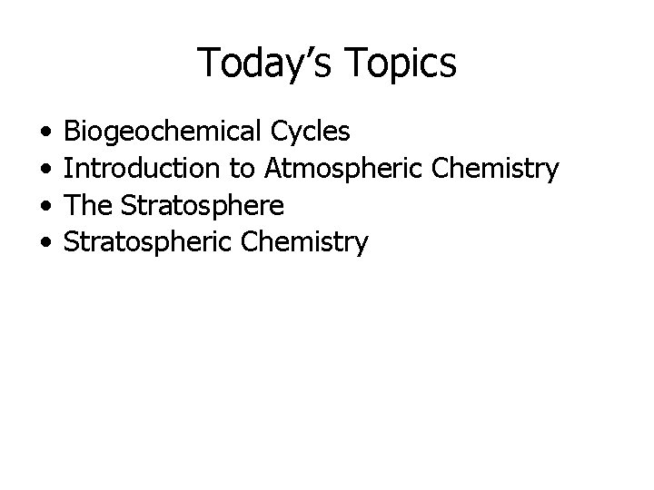 Today’s Topics • • Biogeochemical Cycles Introduction to Atmospheric Chemistry The Stratospheric Chemistry Today’s Topics • • Biogeochemical Cycles Introduction to Atmospheric Chemistry The Stratospheric Chemistry