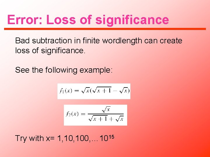Error: Loss of significance Bad subtraction in finite wordlength can create loss of significance.