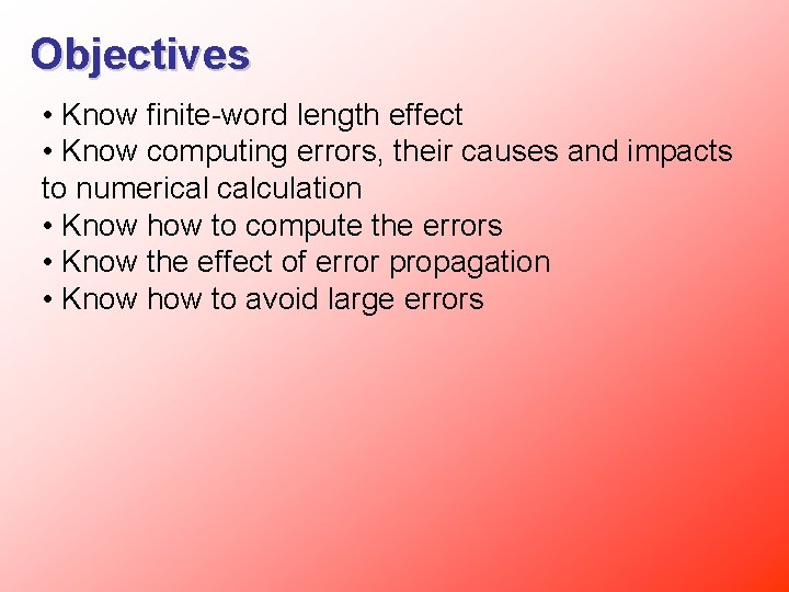 Objectives • Know finite-word length effect • Know computing errors, their causes and impacts