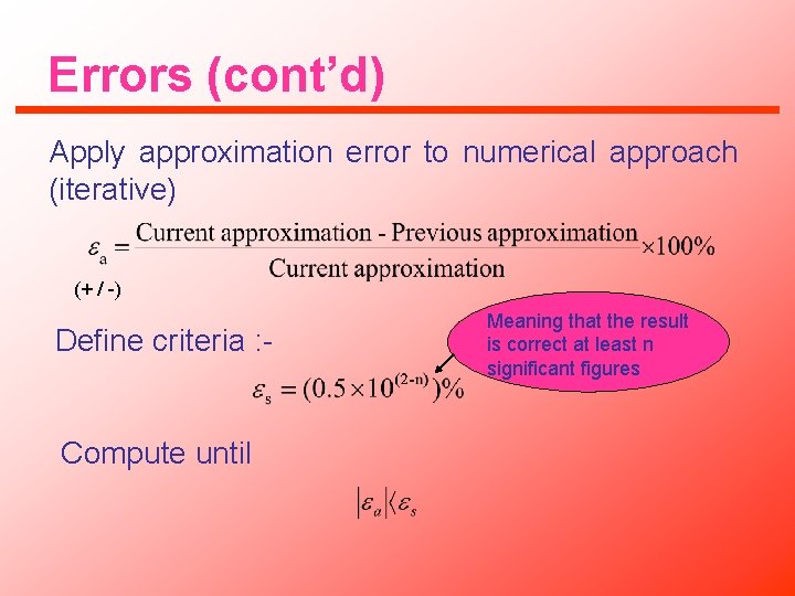 Errors (cont’d) Apply approximation error to numerical approach (iterative) (+ / -) Define criteria