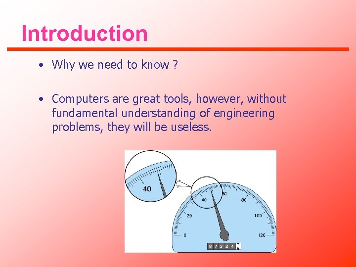 Introduction • Why we need to know ? • Computers are great tools, however,