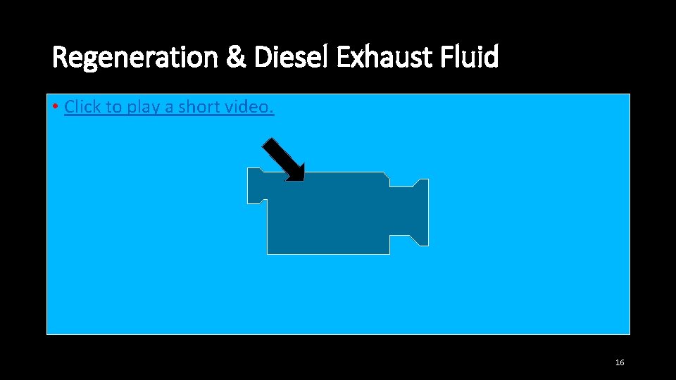 Regeneration & Diesel Exhaust Fluid • Click to play a short video. 16 Regeneration & Diesel Exhaust Fluid • Click to play a short video. 16