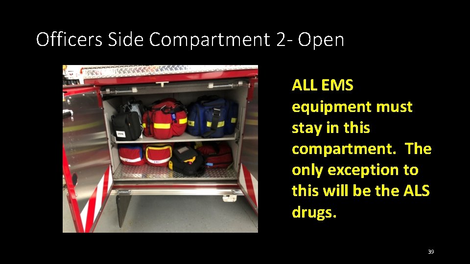Officers Side Compartment 2 - Open ALL EMS equipment must stay in this compartment. Officers Side Compartment 2 - Open ALL EMS equipment must stay in this compartment.