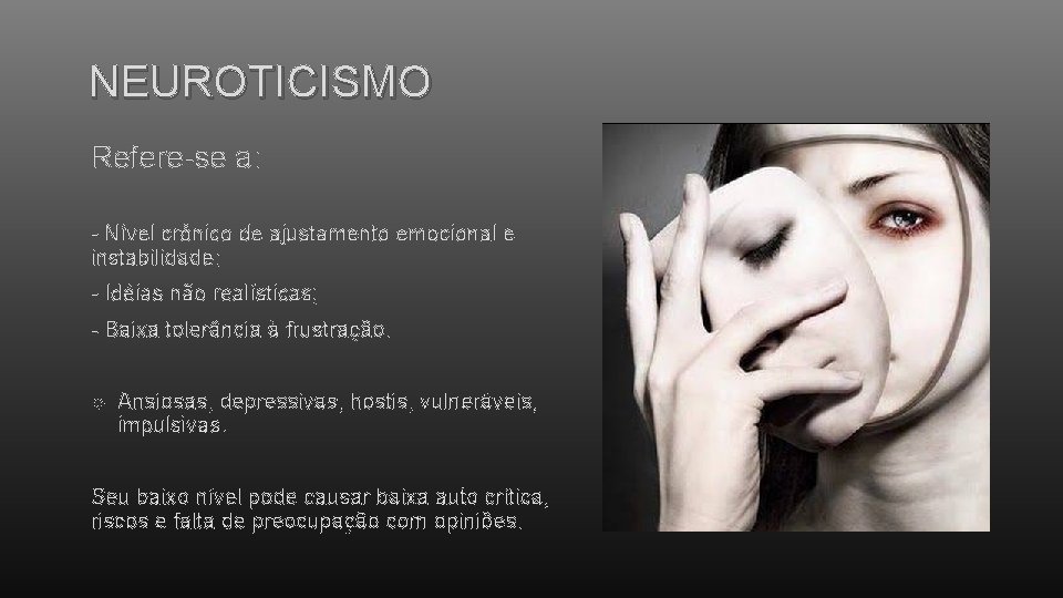 NEUROTICISMO Refere-se a: - Nível crônico de ajustamento emocional e instabilidade; - Idéias não