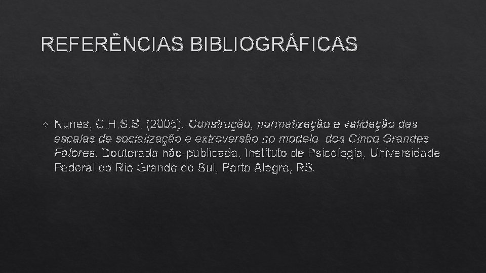 REFERÊNCIAS BIBLIOGRÁFICAS Nunes, C. H. S. S. (2005). Construção, normatização e validação das escalas