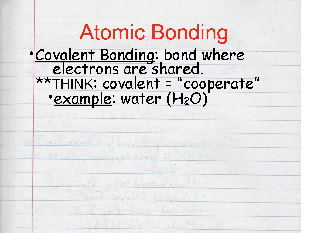 Atomic Bonding • Covalent Bonding: : bond where electrons are shared. **THINK: covalent =