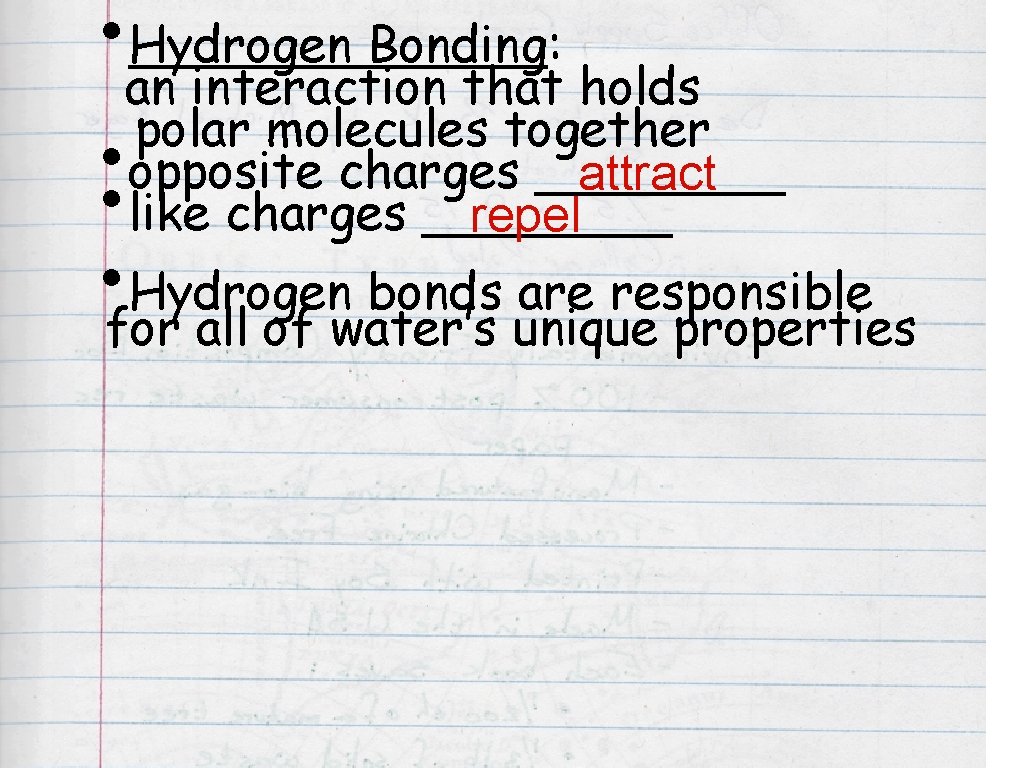  • an Hydrogen Bonding: interaction that holds polar molecules together • • opposite