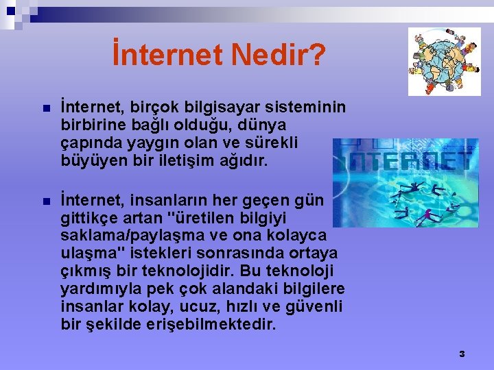 İnternet Nedir? n İnternet, birçok bilgisayar sisteminin birbirine bağlı olduğu, dünya çapında yaygın olan