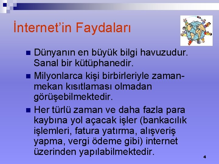 İnternet’in Faydaları Dünyanın en büyük bilgi havuzudur. Sanal bir kütüphanedir. n Milyonlarca kişi birbirleriyle İnternet’in Faydaları Dünyanın en büyük bilgi havuzudur. Sanal bir kütüphanedir. n Milyonlarca kişi birbirleriyle