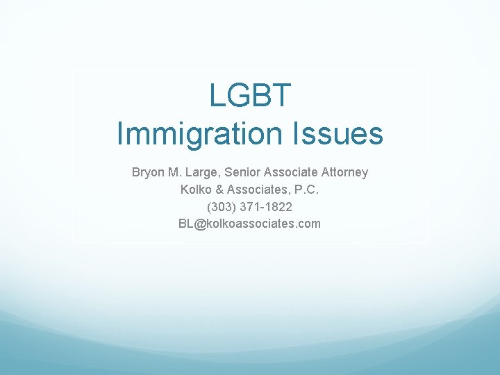 LGBT Immigration Issues Bryon M. Large, Senior Associate Attorney Kolko & Associates, P. C.